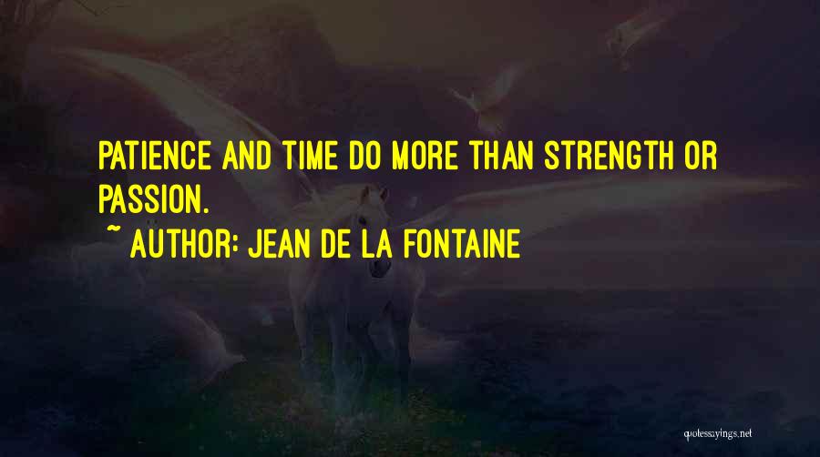 Jean De La Fontaine Quotes: Patience And Time Do More Than Strength Or Passion.