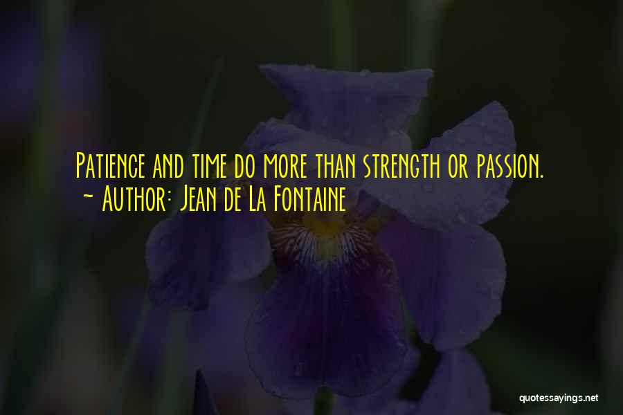 Jean De La Fontaine Quotes: Patience And Time Do More Than Strength Or Passion.