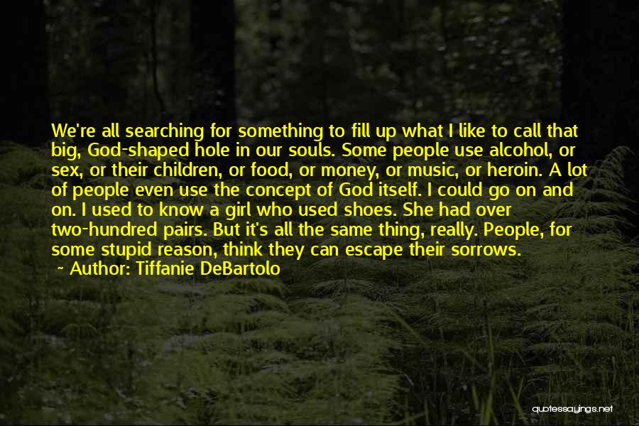 Tiffanie DeBartolo Quotes: We're All Searching For Something To Fill Up What I Like To Call That Big, God-shaped Hole In Our Souls.