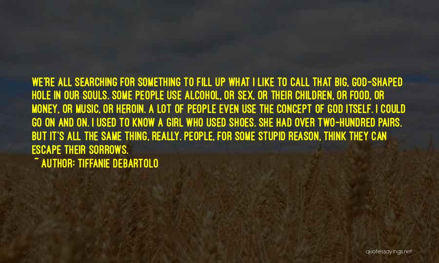 Tiffanie DeBartolo Quotes: We're All Searching For Something To Fill Up What I Like To Call That Big, God-shaped Hole In Our Souls.