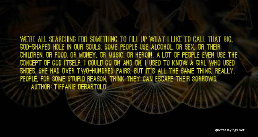 Tiffanie DeBartolo Quotes: We're All Searching For Something To Fill Up What I Like To Call That Big, God-shaped Hole In Our Souls.