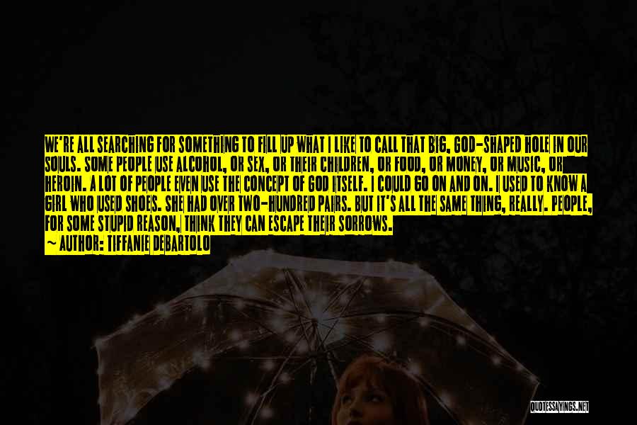 Tiffanie DeBartolo Quotes: We're All Searching For Something To Fill Up What I Like To Call That Big, God-shaped Hole In Our Souls.