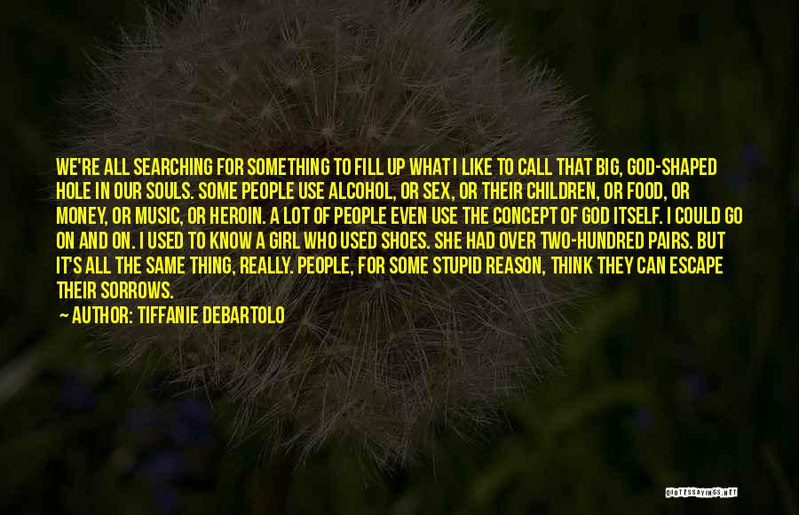 Tiffanie DeBartolo Quotes: We're All Searching For Something To Fill Up What I Like To Call That Big, God-shaped Hole In Our Souls.