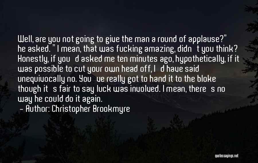 Christopher Brookmyre Quotes: Well, Are You Not Going To Give The Man A Round Of Applause? He Asked. I Mean, That Was Fucking