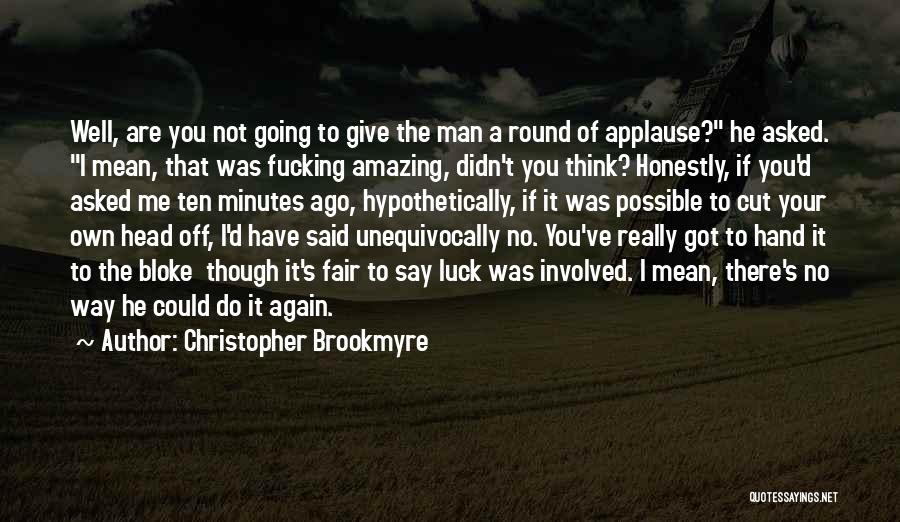 Christopher Brookmyre Quotes: Well, Are You Not Going To Give The Man A Round Of Applause? He Asked. I Mean, That Was Fucking