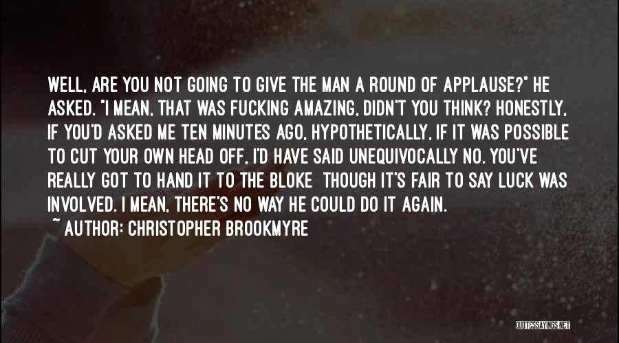 Christopher Brookmyre Quotes: Well, Are You Not Going To Give The Man A Round Of Applause? He Asked. I Mean, That Was Fucking