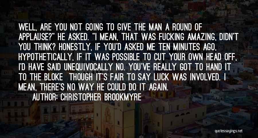 Christopher Brookmyre Quotes: Well, Are You Not Going To Give The Man A Round Of Applause? He Asked. I Mean, That Was Fucking