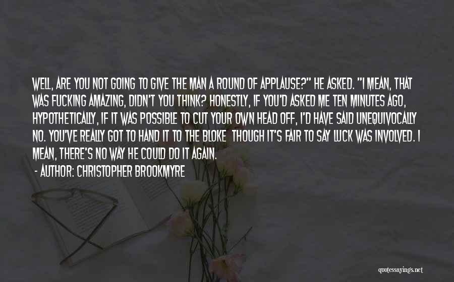 Christopher Brookmyre Quotes: Well, Are You Not Going To Give The Man A Round Of Applause? He Asked. I Mean, That Was Fucking