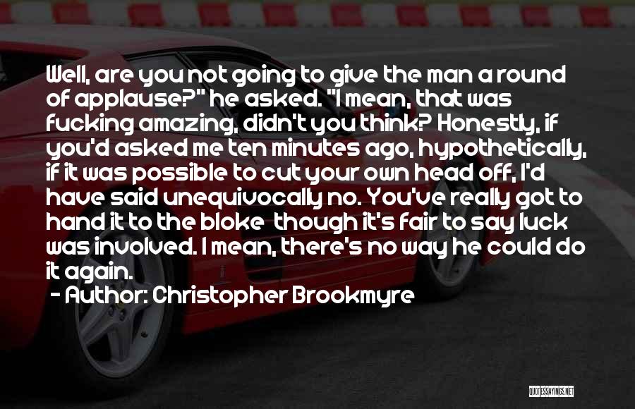 Christopher Brookmyre Quotes: Well, Are You Not Going To Give The Man A Round Of Applause? He Asked. I Mean, That Was Fucking