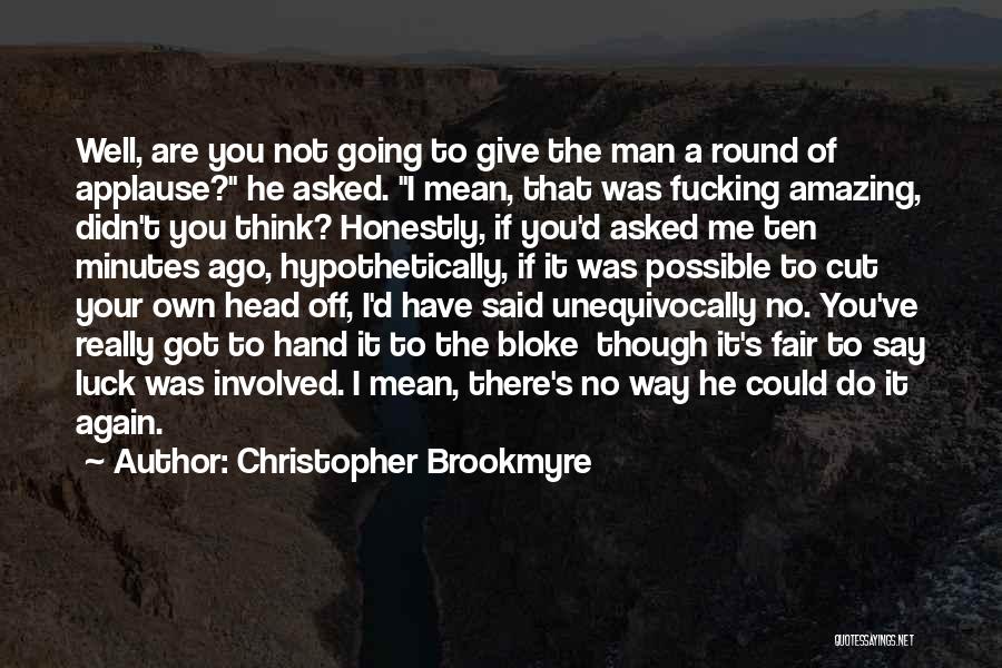 Christopher Brookmyre Quotes: Well, Are You Not Going To Give The Man A Round Of Applause? He Asked. I Mean, That Was Fucking