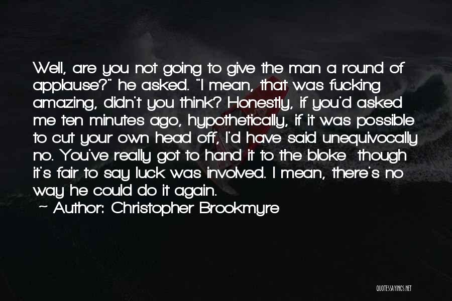 Christopher Brookmyre Quotes: Well, Are You Not Going To Give The Man A Round Of Applause? He Asked. I Mean, That Was Fucking