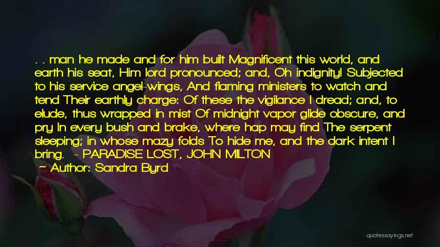 Sandra Byrd Quotes: . . Man He Made And For Him Built Magnificent This World, And Earth His Seat, Him Lord Pronounced; And,