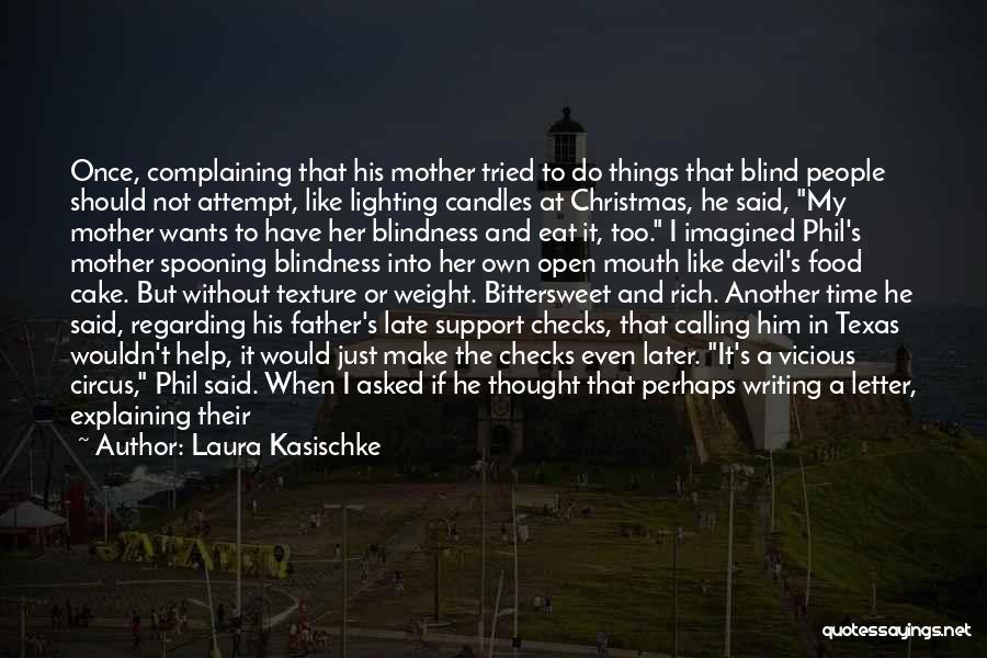 Laura Kasischke Quotes: Once, Complaining That His Mother Tried To Do Things That Blind People Should Not Attempt, Like Lighting Candles At Christmas,
