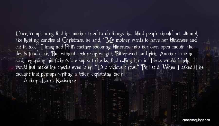Laura Kasischke Quotes: Once, Complaining That His Mother Tried To Do Things That Blind People Should Not Attempt, Like Lighting Candles At Christmas,
