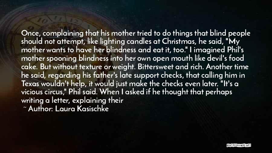 Laura Kasischke Quotes: Once, Complaining That His Mother Tried To Do Things That Blind People Should Not Attempt, Like Lighting Candles At Christmas,