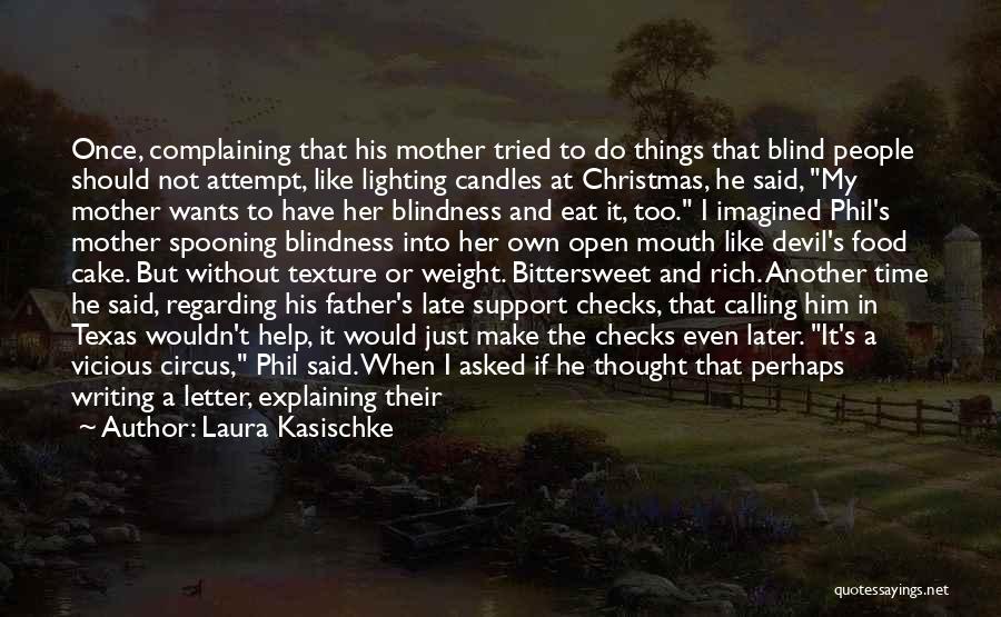Laura Kasischke Quotes: Once, Complaining That His Mother Tried To Do Things That Blind People Should Not Attempt, Like Lighting Candles At Christmas,