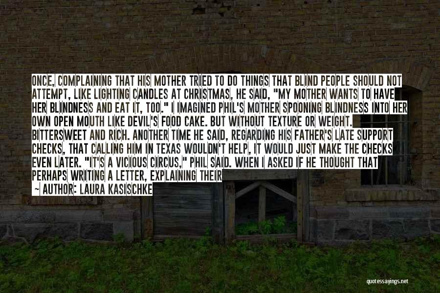 Laura Kasischke Quotes: Once, Complaining That His Mother Tried To Do Things That Blind People Should Not Attempt, Like Lighting Candles At Christmas,