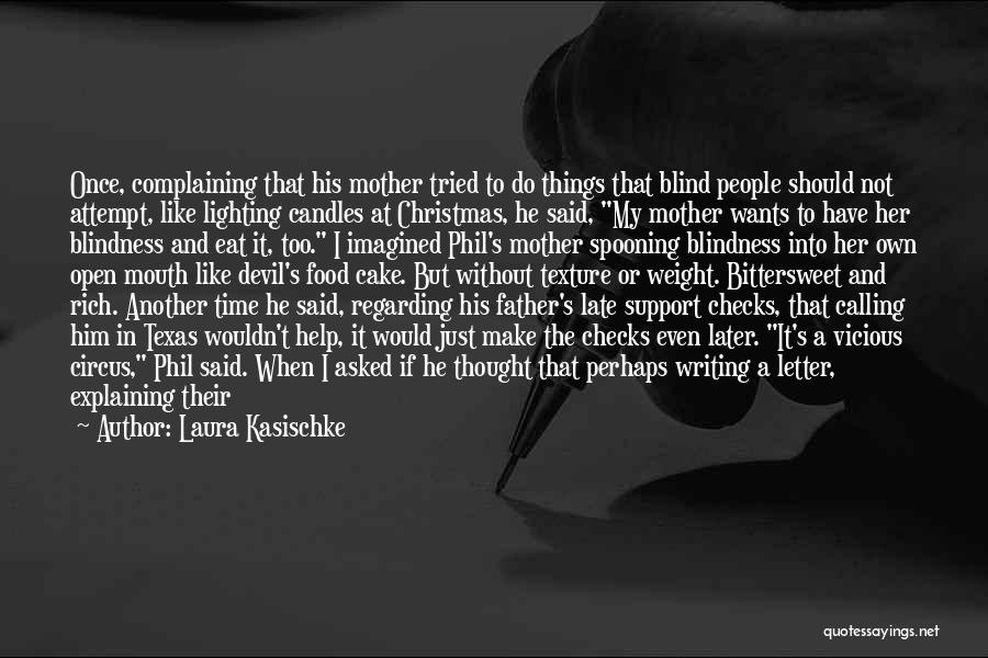 Laura Kasischke Quotes: Once, Complaining That His Mother Tried To Do Things That Blind People Should Not Attempt, Like Lighting Candles At Christmas,
