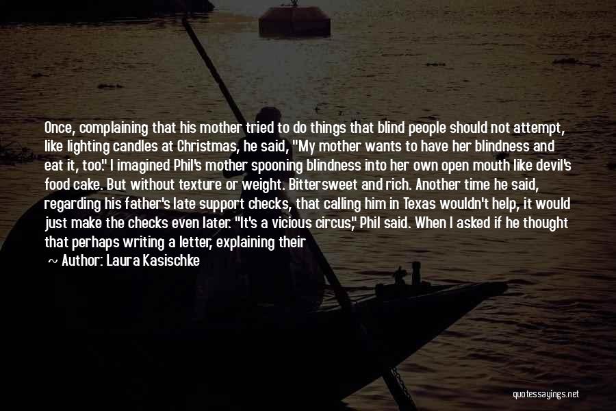 Laura Kasischke Quotes: Once, Complaining That His Mother Tried To Do Things That Blind People Should Not Attempt, Like Lighting Candles At Christmas,