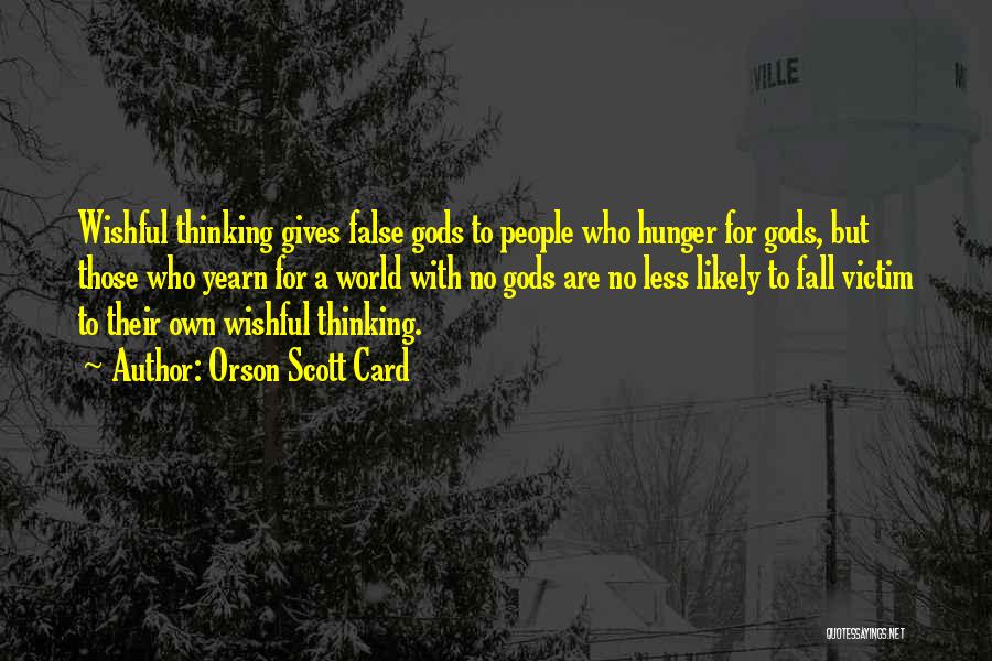 Orson Scott Card Quotes: Wishful Thinking Gives False Gods To People Who Hunger For Gods, But Those Who Yearn For A World With No