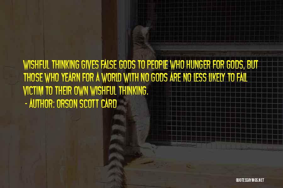 Orson Scott Card Quotes: Wishful Thinking Gives False Gods To People Who Hunger For Gods, But Those Who Yearn For A World With No