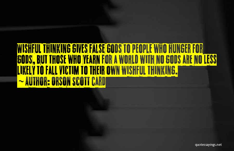 Orson Scott Card Quotes: Wishful Thinking Gives False Gods To People Who Hunger For Gods, But Those Who Yearn For A World With No