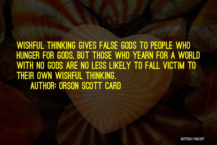 Orson Scott Card Quotes: Wishful Thinking Gives False Gods To People Who Hunger For Gods, But Those Who Yearn For A World With No
