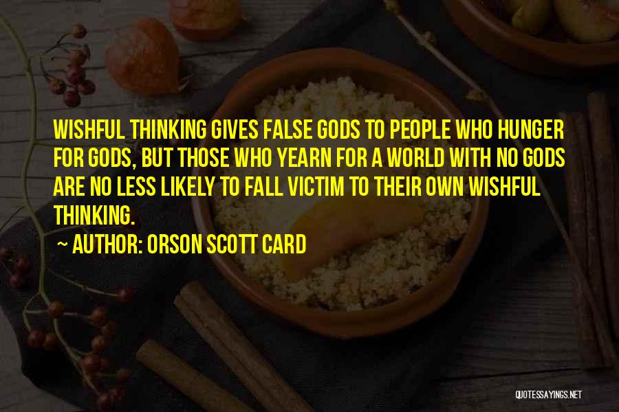 Orson Scott Card Quotes: Wishful Thinking Gives False Gods To People Who Hunger For Gods, But Those Who Yearn For A World With No
