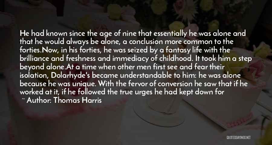 Thomas Harris Quotes: He Had Known Since The Age Of Nine That Essentially He Was Alone And That He Would Always Be Alone,