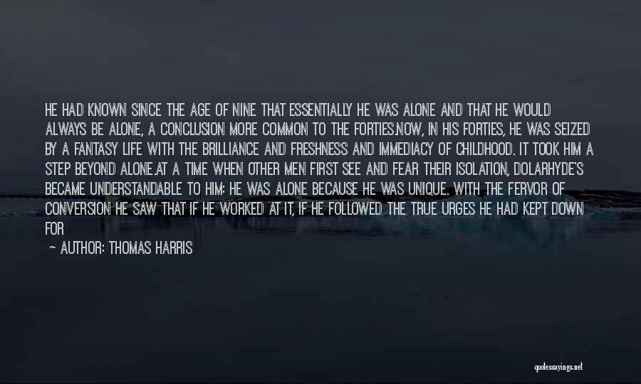 Thomas Harris Quotes: He Had Known Since The Age Of Nine That Essentially He Was Alone And That He Would Always Be Alone,