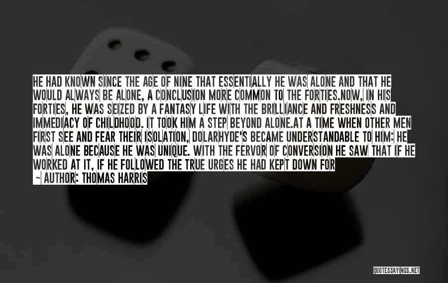 Thomas Harris Quotes: He Had Known Since The Age Of Nine That Essentially He Was Alone And That He Would Always Be Alone,