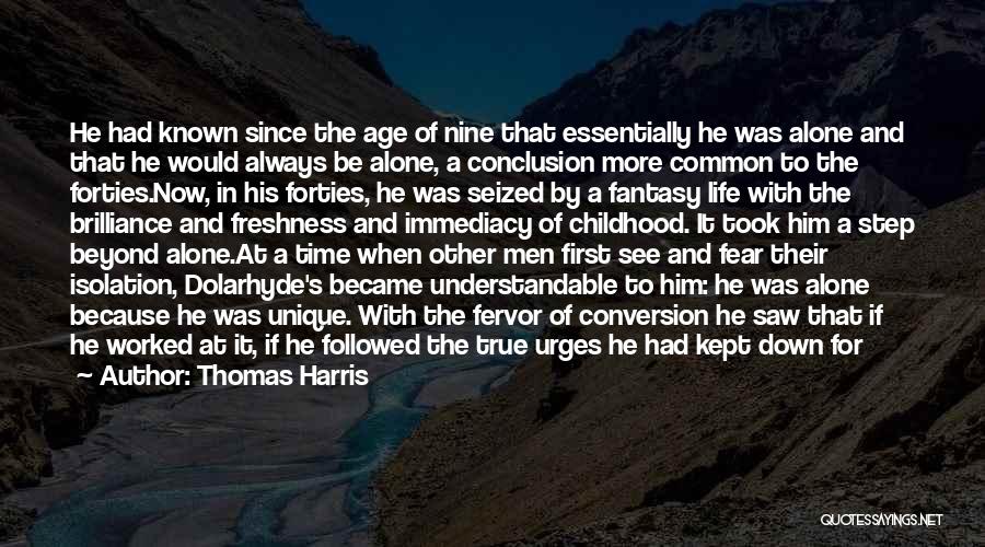 Thomas Harris Quotes: He Had Known Since The Age Of Nine That Essentially He Was Alone And That He Would Always Be Alone,