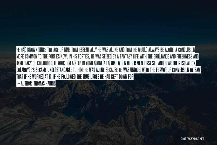 Thomas Harris Quotes: He Had Known Since The Age Of Nine That Essentially He Was Alone And That He Would Always Be Alone,