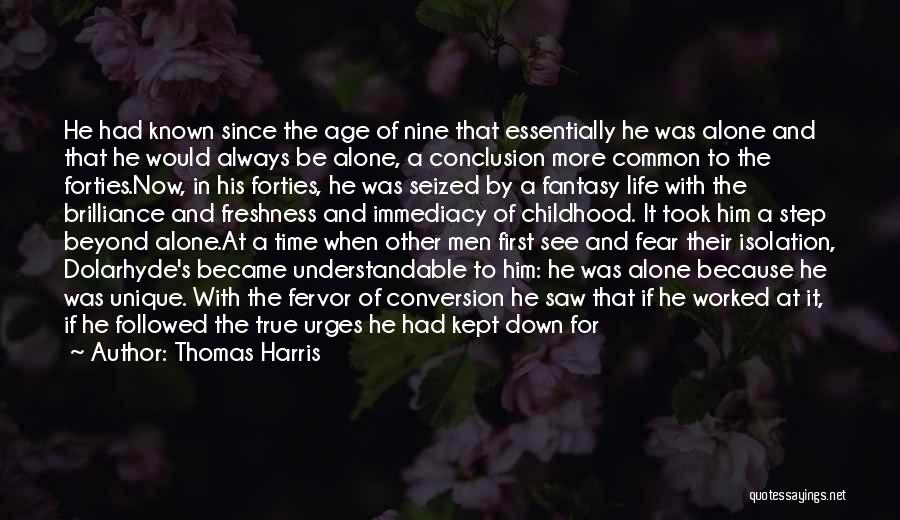 Thomas Harris Quotes: He Had Known Since The Age Of Nine That Essentially He Was Alone And That He Would Always Be Alone,