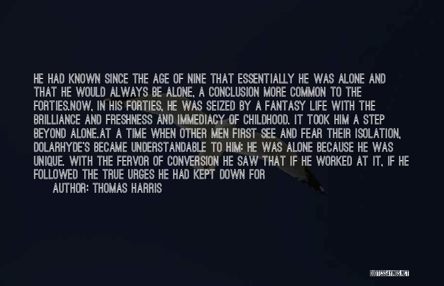 Thomas Harris Quotes: He Had Known Since The Age Of Nine That Essentially He Was Alone And That He Would Always Be Alone,