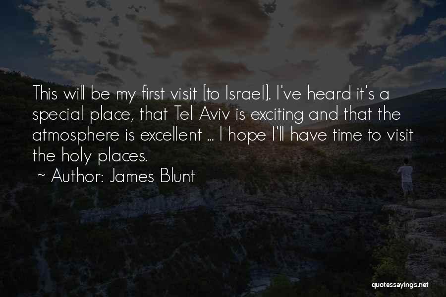 James Blunt Quotes: This Will Be My First Visit [to Israel]. I've Heard It's A Special Place, That Tel Aviv Is Exciting And