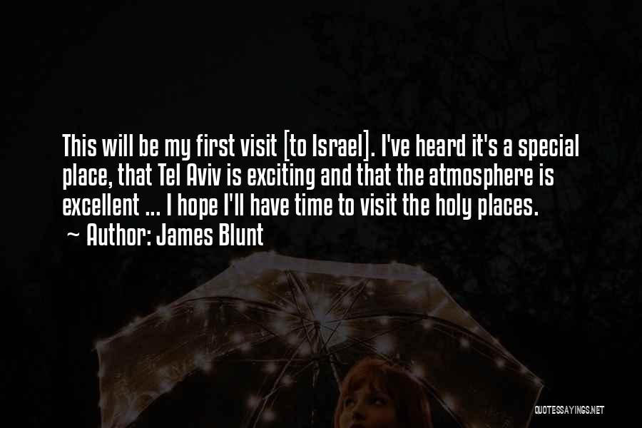 James Blunt Quotes: This Will Be My First Visit [to Israel]. I've Heard It's A Special Place, That Tel Aviv Is Exciting And