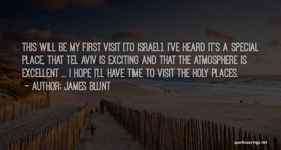 James Blunt Quotes: This Will Be My First Visit [to Israel]. I've Heard It's A Special Place, That Tel Aviv Is Exciting And