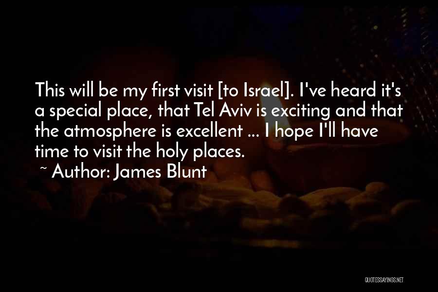 James Blunt Quotes: This Will Be My First Visit [to Israel]. I've Heard It's A Special Place, That Tel Aviv Is Exciting And