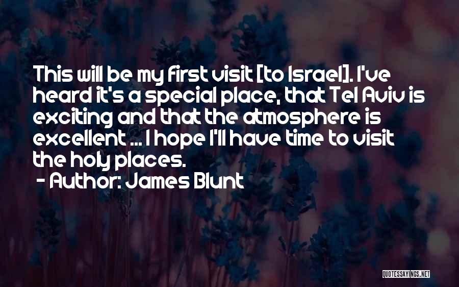 James Blunt Quotes: This Will Be My First Visit [to Israel]. I've Heard It's A Special Place, That Tel Aviv Is Exciting And