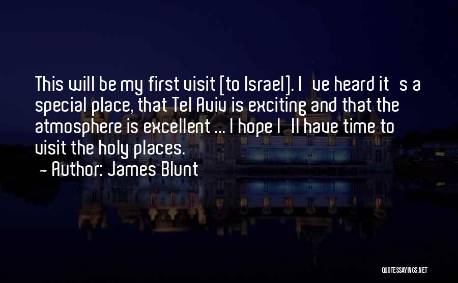 James Blunt Quotes: This Will Be My First Visit [to Israel]. I've Heard It's A Special Place, That Tel Aviv Is Exciting And