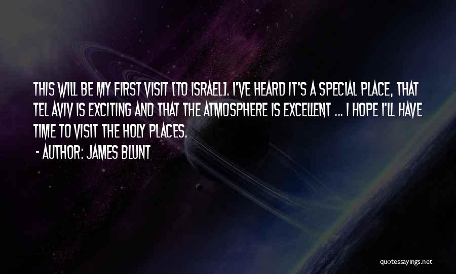 James Blunt Quotes: This Will Be My First Visit [to Israel]. I've Heard It's A Special Place, That Tel Aviv Is Exciting And