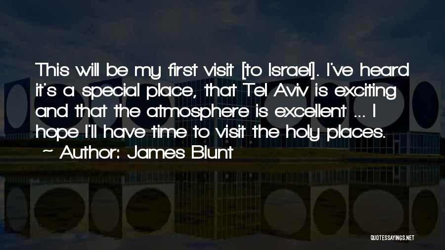 James Blunt Quotes: This Will Be My First Visit [to Israel]. I've Heard It's A Special Place, That Tel Aviv Is Exciting And