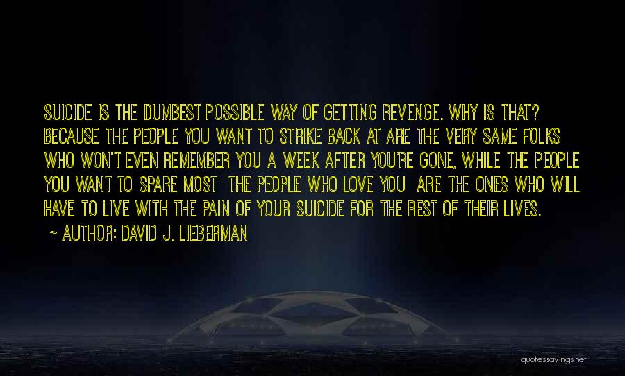 David J. Lieberman Quotes: Suicide Is The Dumbest Possible Way Of Getting Revenge. Why Is That? Because The People You Want To Strike Back