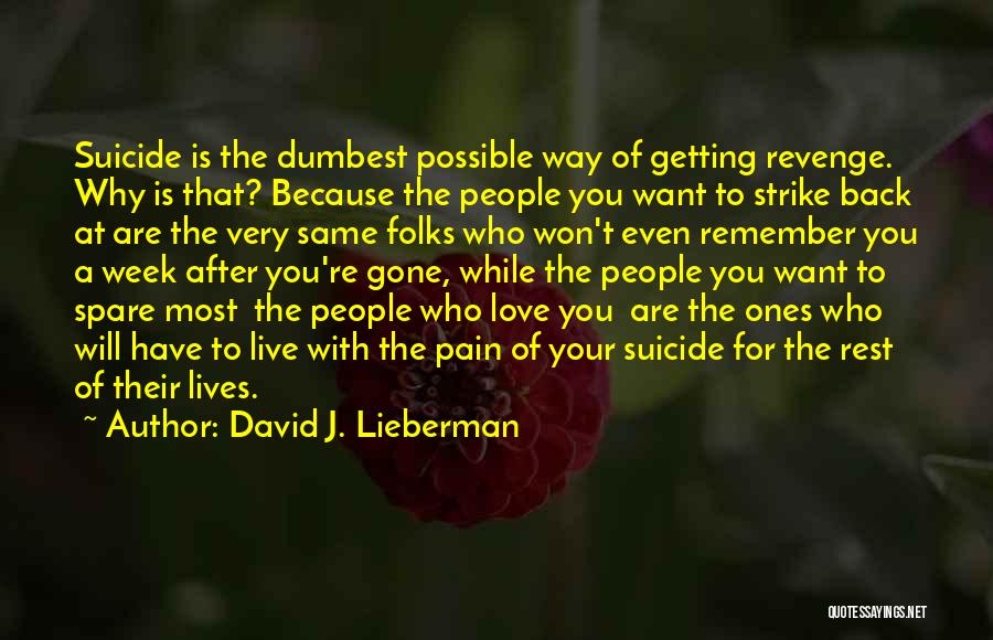 David J. Lieberman Quotes: Suicide Is The Dumbest Possible Way Of Getting Revenge. Why Is That? Because The People You Want To Strike Back