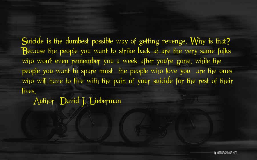 David J. Lieberman Quotes: Suicide Is The Dumbest Possible Way Of Getting Revenge. Why Is That? Because The People You Want To Strike Back