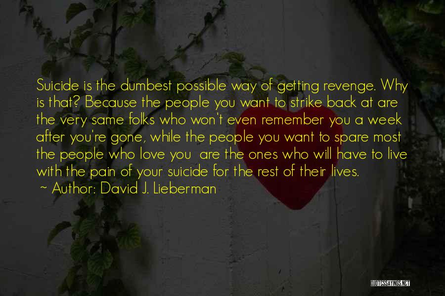 David J. Lieberman Quotes: Suicide Is The Dumbest Possible Way Of Getting Revenge. Why Is That? Because The People You Want To Strike Back