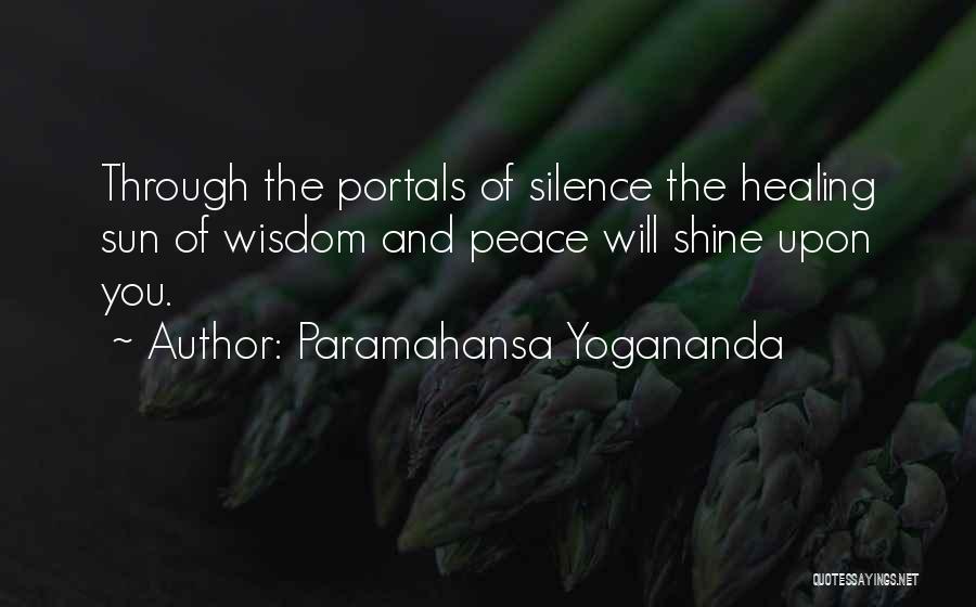 Paramahansa Yogananda Quotes: Through The Portals Of Silence The Healing Sun Of Wisdom And Peace Will Shine Upon You.