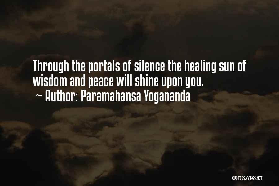 Paramahansa Yogananda Quotes: Through The Portals Of Silence The Healing Sun Of Wisdom And Peace Will Shine Upon You.