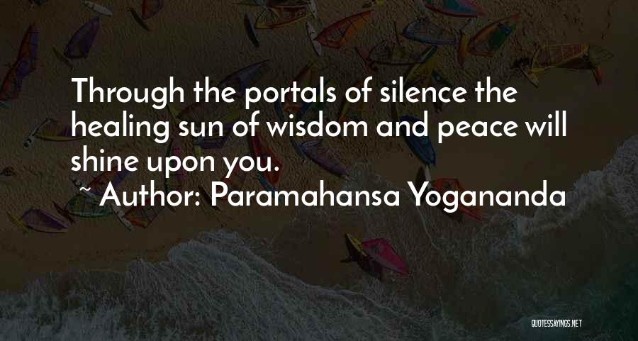 Paramahansa Yogananda Quotes: Through The Portals Of Silence The Healing Sun Of Wisdom And Peace Will Shine Upon You.